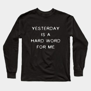 Yesterday Is A Hard Word (II) Long Sleeve T-Shirt